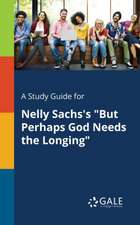 A Study Guide for Nelly Sachs's "But Perhaps God Needs the Longing"