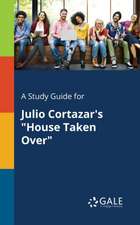 A Study Guide for Julio Cortazar's "House Taken Over"