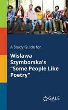 A Study Guide for Wislawa Szymborska's "Some People Like Poetry"