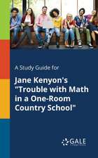 A Study Guide for Jane Kenyon's "Trouble With Math in a One-Room Country School"