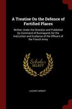 A Treatise on the Defence of Fortified Places: Written Under the Direction and Published by Command of Buonaparté, for the Instruction and Guidance of