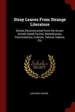 Stray Leaves from Strange Literature: Stories Reconstructed Form the Anvari-Soheïli, Baitál Pachísí, Mahabharata, Pantchatantra, Gulistan, Talmud, Kal