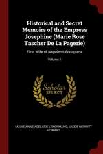 Historical and Secret Memoirs of the Empress Josephine (Marie Rose Tascher de la Pagerie)