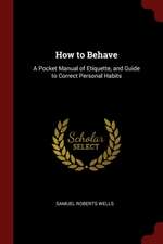 How to Behave: A Pocket Manual of Etiquette, and Guide to Correct Personal Habits