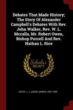 Debates That Made History; The Story of Alexander Campbell's Debates with Rev. John Walker, Rev. W. L. McCalla, Mr. Robert Owen, Bishop Purcell and Re