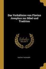 Das Verhältniss von Flavius Josephus zur Bibel und Tradition