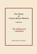 The Albigenses, Works of Charles Robert Maturin, Vol. 6