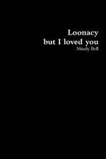 Loonacy, But I Loved You