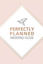 Perfectly Planned Wedding Guide - An 18 month checklist to stress free wedding planning!