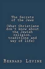 The Secrets of the Jews (What Christians Don't Know About the Jewish Religion, Traditions and Way of Life)