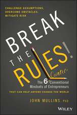 Break the Rules! – The 6 Counter–Conventional Mindsets of Entrepreneurs That Can Help Anyone Change the World