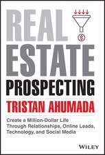 Real Estate Prospecting – Create a Million–Dollar Life Through Relationships, Online Leads, Technology, and Social Media