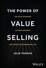 The Power of Value Selling – The Gold Standard to Drive Revenue and Create Customers for Life