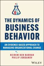 The Dynamics of Business Behavior – An Evidence–Ba sed Approach to Managing Organizational Change