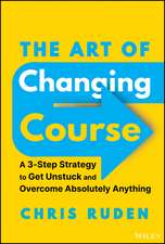 The Art of Changing Course – A 3–Step Strategy to get Unstuck and Solve Real Problems