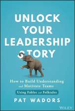 Unlock Your Leadership Story: How to Build Underst anding and Motivate Teams Using Fables and Folktal es