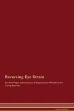 Reversing Eye Strain The Raw Vegan Detoxification & Regeneration Workbook for Curing Patients