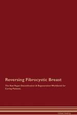 Reversing Fibrocystic Breast The Raw Vegan Detoxification & Regeneration Workbook for Curing Patients