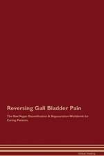 Reversing Gall Bladder Pain The Raw Vegan Detoxification & Regeneration Workbook for Curing Patients