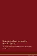 Reversing Gastroenteritis (Stomach Flu) The Raw Vegan Detoxification & Regeneration Workbook for Curing Patients