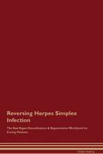 Reversing Herpes Simplex Infection The Raw Vegan Detoxification & Regeneration Workbook for Curing Patients