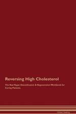 Reversing High Cholesterol The Raw Vegan Detoxification & Regeneration Workbook for Curing Patients