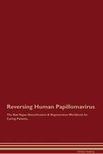 Reversing Human Papillomavirus The Raw Vegan Detoxification & Regeneration Workbook for Curing Patients