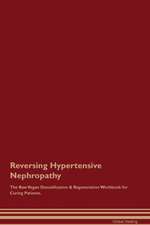 Reversing Hypertensive Nephropathy The Raw Vegan Detoxification & Regeneration Workbook for Curing Patients