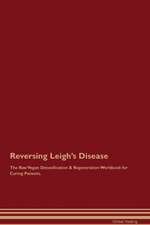 Reversing Leigh's Disease The Raw Vegan Detoxification & Regeneration Workbook for Curing Patients