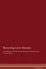 Reversing Liver Disease The Raw Vegan Detoxification & Regeneration Workbook for Curing Patients