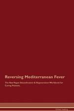 Reversing Mediterranean Fever The Raw Vegan Detoxification & Regeneration Workbook for Curing Patients