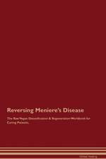 Reversing Meniere's Disease The Raw Vegan Detoxification & Regeneration Workbook for Curing Patients