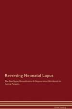 Reversing Neonatal Lupus The Raw Vegan Detoxification & Regeneration Workbook for Curing Patients