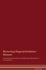 Reversing Osgood-Schlatter Disease The Raw Vegan Detoxification & Regeneration Workbook for Curing Patients