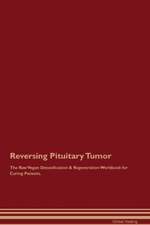 Reversing Pituitary Tumor The Raw Vegan Detoxification & Regeneration Workbook for Curing Patients