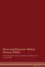 Reversing Polycystic Kidney Disease (PKD) The Raw Vegan Detoxification & Regeneration Workbook for Curing Patients