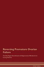 Reversing Premature Ovarian Failure The Raw Vegan Detoxification & Regeneration Workbook for Curing Patients