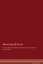 Reversing Q Fever The Raw Vegan Detoxification & Regeneration Workbook for Curing Patients