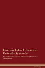 Reversing Reflex Sympathetic Dystrophy Syndrome The Raw Vegan Detoxification & Regeneration Workbook for Curing Patients