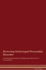 Reversing Schizotypal Personality Disorder The Raw Vegan Detoxification & Regeneration Workbook for Curing Patients