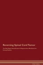 Reversing Spinal Cord Tumor The Raw Vegan Detoxification & Regeneration Workbook for Curing Patients