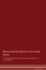 Reversing Strabismus (Crossed Eyes) The Raw Vegan Detoxification & Regeneration Workbook for Curing Patients