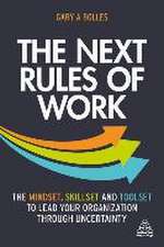 The Next Rules of Work – The Mindset, Skillset and Toolset to Lead Your Organization through Uncertainty