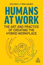 Humans at Work – The Art and Practice of Creating the Hybrid Workplace