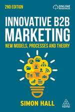 Innovative B2B Marketing – New Models, Processes and Theory: New Models, Processes and Theory