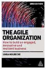 The Agile Organization – How to Build an Engaged, Innovative and Resilient Business