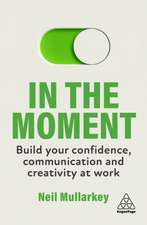 In the Moment – Build Your Confidence, Communication and Creativity at Work