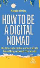 How to Be a Digital Nomad – Build a Successful Career While Travelling the World