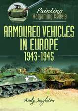 Painting Wargaming Models: Armoured Vehicles in Europe, 1943-1945