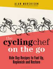 The Cycling Chef On the Go: Ride Day Recipes to Fuel Up, Replenish and Restore